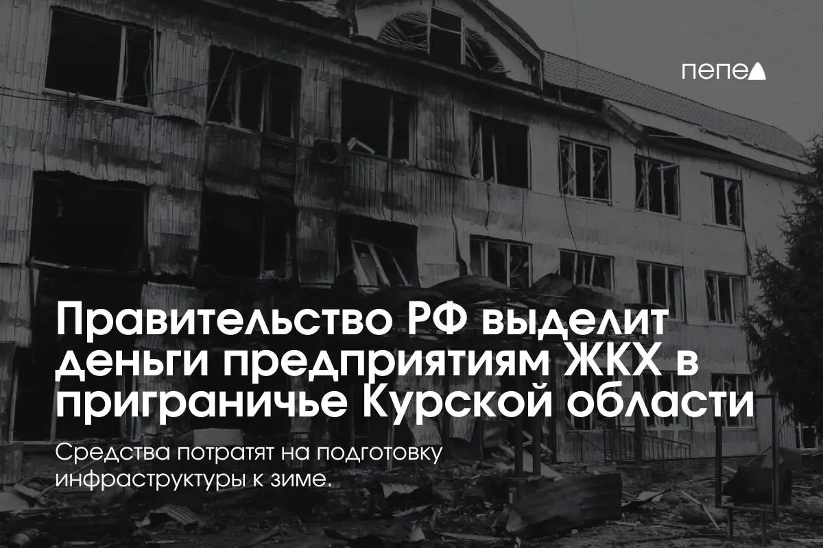 Правительство выделило средства 22 предприятиям ЖКХ в приграничных районах Курской области для подготовки сетей и инженерной инфраструктуры к зиме из‑за режима КТО.